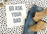 Go Ask Your Dad Tee/Sweatshirt